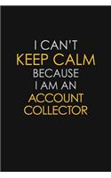 I Can't Keep Calm Because I Am A Account Collector
