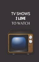 TV Shows I Love To Watch