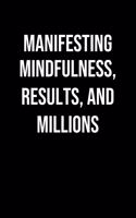 Manifesting Mindfulness Results And Millions: A soft cover blank lined journal to jot down ideas, memories, goals, and anything else that comes to mind.