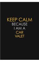 Keep Calm Because I Am A Car Valet: Motivational: 6X9 unlined 129 pages Notebook writing journal