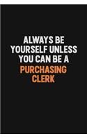 Always Be Yourself Unless You Can Be A Purchasing Clerk
