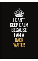 I Can't Keep Calm Because I Am A Back Waiter