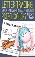 Letter Tracing Book Handwriting Alphabet for Preschoolers Unicorn Smile: Letter Tracing Book -Practice for Kids - Ages 3+ - Alphabet Writing Practice - Handwriting Workbook - Kindergarten - toddler - Unicorn Smile