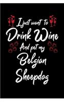 I Just Wanna Drink Wine And Pet My Belgian Sheepdog