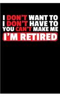 I Don't Want to I Don't Have to You Can't Make Me I'm Retired