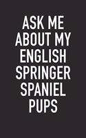 Ask Me about My English Springer Spaniel Pups: A 6x9 Inch Matte Softcover Diary Notebook with 120 Blank Lined Pages and an Animal Loving Pet Dog Owner Cover Slogan