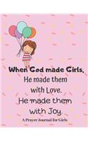 When God made Girls, He made them with Love, He made them with Joy, Prayer Journal: Teaching Girls the Beautiful Gift of Prayer and Giving Thanks.