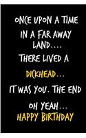 Once Upon a Time, in a Far Away Land, There Lived a Dickhead