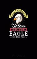 Always Be Yourself Unless You Can Be An Eagle Then Be An Eagle: 6 Columns Columnar Pad