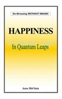 Happiness In Quantum Leaps: De-Stressing WITHOUT DRUGS!
