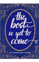 The Best Is Yet To Come My Inspirational Journal: 52 weeks of self discovery journal: Creative Prompts, Inspirational Quotes, Reflective & Creative Writing Journal for women and teen girls