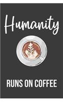 Humanity Runs on Coffee