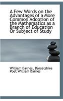 A Few Words on the Advantages of a More Common Adoption of the Mathematics as a Branch of Education