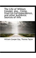 The Life of William Cowper, Esq., Comp. from His Correspondence, and Other Authentic Sources of Info