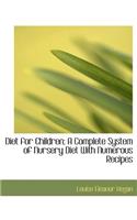 Diet for Children; A Complete System of Nursery Diet with Numerous Recipes