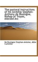 The Pastoral Instructions of His Lordship Stephen-Anthony de Boulogne, Bishop of Troyes, Elected ARC