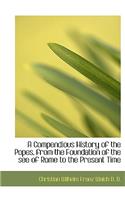 A Compendious History of the Popes, from the Foundation of the See of Rome to the Present Time