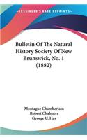 Bulletin Of The Natural History Society Of New Brunswick, No. 1 (1882)