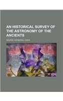 An Historical Survey of the Astronomy of the Ancients