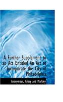 A Further Supplement to an ACT Entitled an ACT to Incorporate the City of Philadelphia