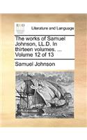 The Works of Samuel Johnson, LL.D. in Thirteen Volumes. ... Volume 12 of 13