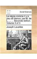 Le Negre Comme Il y a Peu de Blancs; Par M. de L...., ... Seconde Edition. Volume 3 of 3