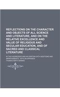 Reflections on the Character and Objects of All Science and Literaturend on the Relative Excellence and Value of Religious and Secular Education: (English)