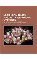 Blind Olive; Or, Dr. Greyvill's Infatuation, by Sarson. Or, Dr. Greyvill's Infatuation, by Sarson