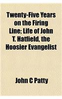 Twenty-Five Years on the Firing Line; Life of John T. Hatfield, the Hoosier Evangelist