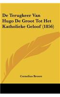 De Terugkeer Van Hugo De Groot Tot Het Katholieke Geloof (1856)