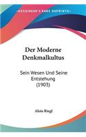 Der Moderne Denkmalkultus: Sein Wesen Und Seine Entstehung (1903)(German)