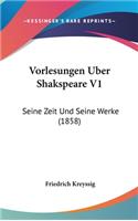 Vorlesungen Uber Shakspeare V1: Seine Zeit Und Seine Werke (1858)(German)