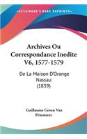 Archives Ou Correspondance Inedite V6, 1577-1579
