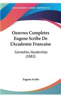Oeuvres Completes Eugene Scribe De L'Academie Francaise: Comedies, Vaudevilles (1882)(French)