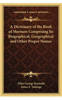 A Dictionary of the Book of Mormon Comprising Its Biographical, Geographical and Other Proper Names
