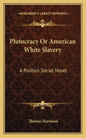 Plutocracy or American White Slavery