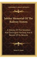Jubilee Memorial Of The Railway System: A History Of The Stockton And Darlington Railway And A Record Of Its Results(English)