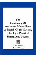 The Centenary Of American Methodism: A Sketch Of Its History, Theology, Practical System And Success(English)