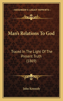 Man's Relations to God: Traced in the Light of the Present Truth (1869)