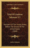 Trial Of Andrew Johnson V2: President Of The United States, Before The Senate Of The United States (1868)(English)