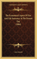 The Economical Aspect Of Fire And Life Insurance At The Present Day (1884)