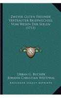 Zweyer Guten Freunde Vertrauter Briefwechsel Vom Wesen Der Seelen (1713)