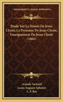 Etude Sur La Nature De Jesus Christ; La Personne De Jesus Christ; Enseignement De Jesus Christ (1864)