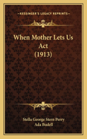 When Mother Lets Us Act (1913)