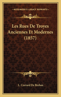Les Rues De Troyes Anciennes Et Modernes (1857): (French)