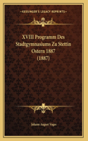 XVIII Programm Des Stadtgymnasiums Zu Stettin Ostern 1887 (1887)