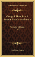 George F. Hoar, Late A Senator From Massachusetts: Memorial Addresses (1905)