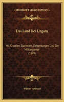 Das Land Der Ungarn: Mit Croatien, Slavonien, Siebenburgen Und Der Militargrenze (1849)