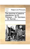 The Doctrine of Passive Obedience, by Dr. Tillotson, ... Dr. Tennison, ... Dr. Burnet, ...