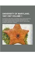 University of Maryland, 1807-1907; Its History, Influence, Equipment and Characteristics, with Biographical Sketches and Portraits of Its Founders, Be